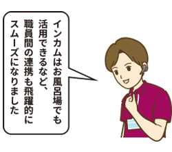 インカムはお風呂場でも活用できるなど、職員間の連携も飛躍的にスムーズになりました